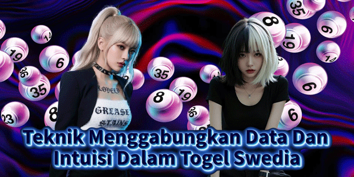 Teknik Menggabungkan Data Dan Intuisi Dalam Togel Swedia