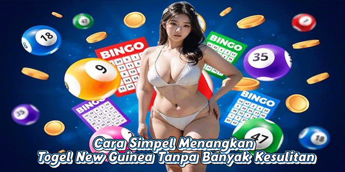 Cara Simpel Menangkan Togel New Guinea Tanpa Banyak Kesulitan