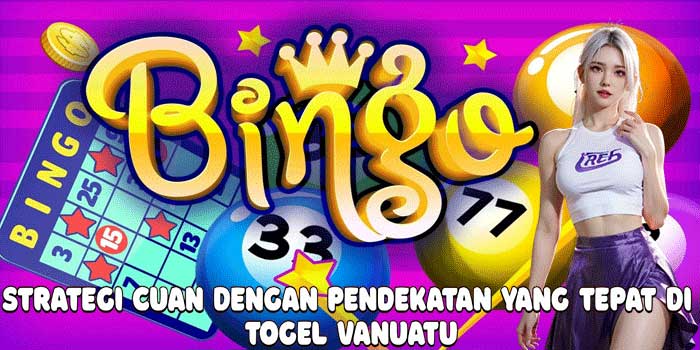 Strategi Cuan Dengan Pendekatan Yang Tepat Di Togel Vanuatu