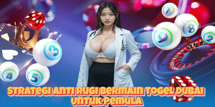Strategi Anti Rugi Bermain Togel Dubai Untuk Pemula